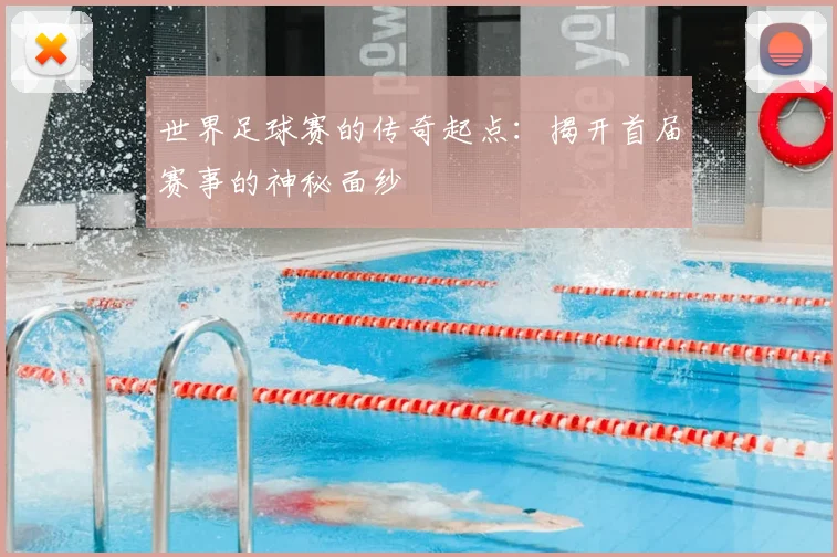世界足球赛的传奇起点：揭开首届赛事的神秘面纱