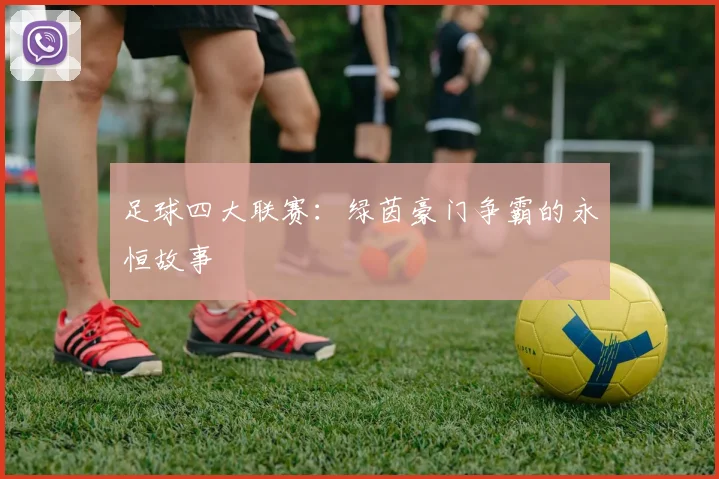 足球四大联赛:绿茵豪门争霸的永恒故事