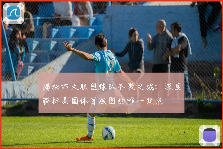 揭秘四大联盟球队齐聚之城:深度解析美国体育版图的唯一焦点