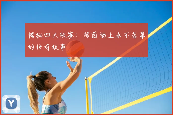 揭秘四大联赛:绿茵场上永不落幕的传奇故事