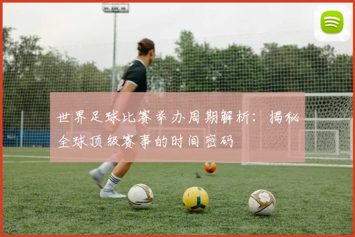 世界足球比赛举办周期解析:揭秘全球顶级赛事的时间密码